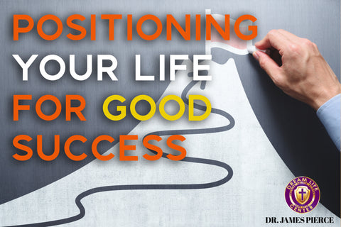 Positioning Your Life for Good Success