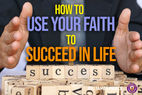 How to Use Your Faith to Succeed in Life